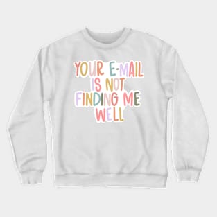 Your E-Mail Is Not Finding Me Well Crewneck Sweatshirt